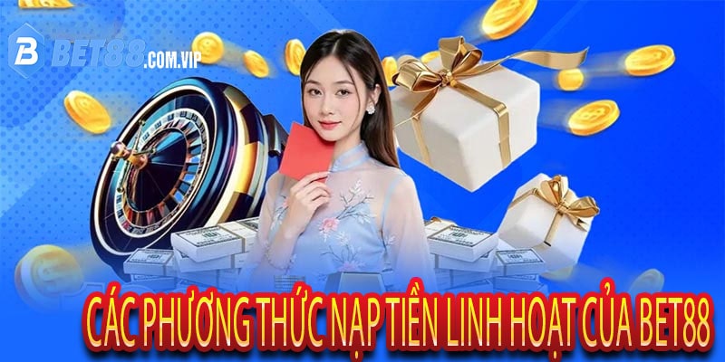 Các phương thức nạp tiền linh hoạt của Bet88