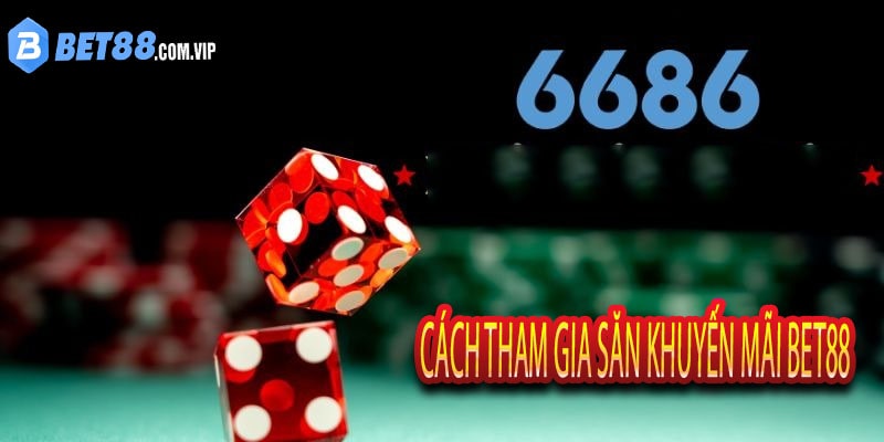Cách tham gia săn khuyến mãi Bet88