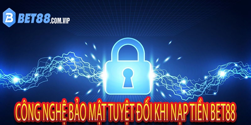Công nghệ bảo mật tuyệt đối khi nạp tiền Bet88