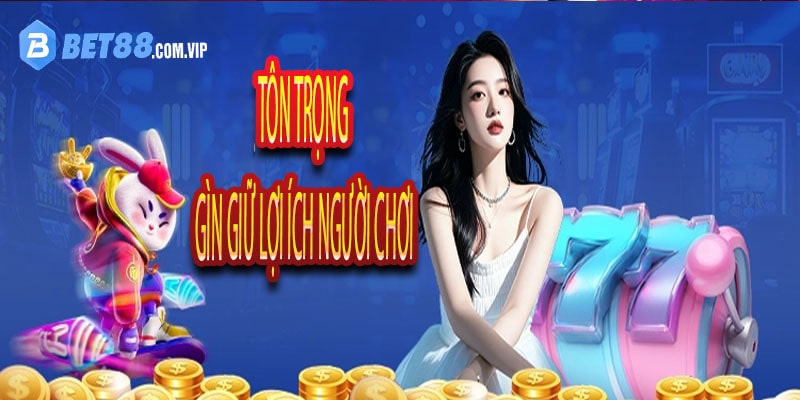 Tôn trọng và gìn giữ lợi ích người chơi