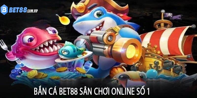 Bắn Cá Bet88 Sân Chơi Online Số 1
