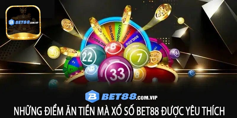 Những Điểm Ăn tiền Mà Xổ Số Bet88 Được Yêu Thích