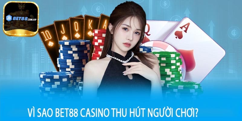 Vì Sao Bet88 Casino Thu Hút Người Chơi?