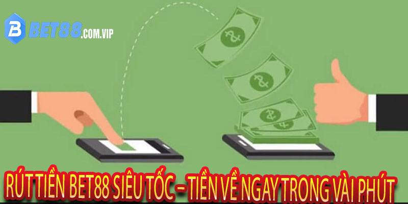 Rút Tiền Bet88 Siêu Tốc – Tiền Về Ngay Trong Vài Phút